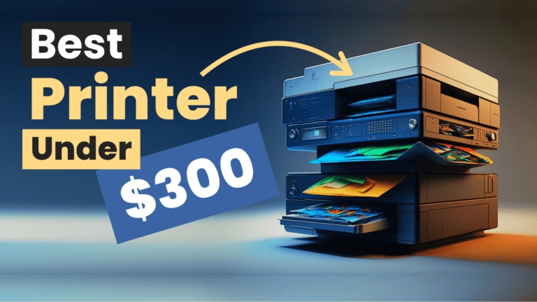 Best Printer Under $300: Top 7 Highest Quality in 2023